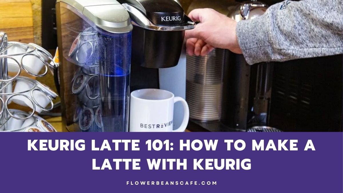 Keurig Latte 101 How To Make A Latte With Keurig Flower Beans Cafe