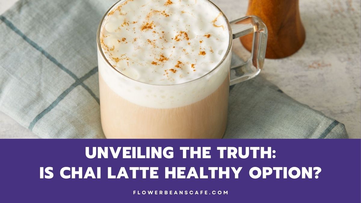 Unveiling the Truth Is Chai Latte Healthy Option? Flower Beans Cafe